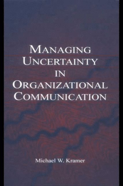 Michael W. Kramer - Managing Uncertainty in Organizational Communication, E-bok