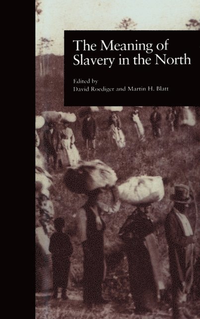 David R. Roediger, Martin H. Blatt - Meaning of Slavery in the North, E-bok