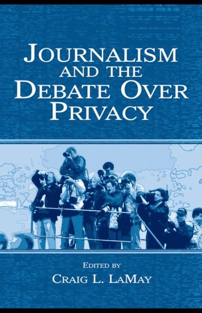 Craig LaMay - Journalism and the Debate Over Privacy, E-bok