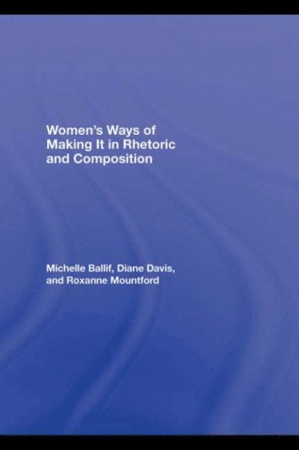 Roxanne Mountford, D. Diane Davis, Michelle Ballif - Women's Ways of Making It in Rhetoric and Composition, E-bok