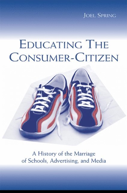 Joel Spring - Educating the Consumer-citizen, E-bok