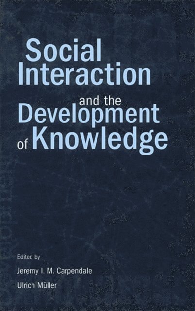 Ulrich Mller, Jeremy I.M. Carpendale - Social Interaction and the Development of Knowledge, E-bok