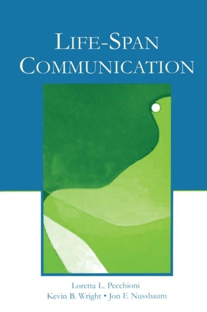 Jon F. Nussbaum, Kevin B. Wright, Loretta L. Pecchioni - Life-Span Communication, E-bok
