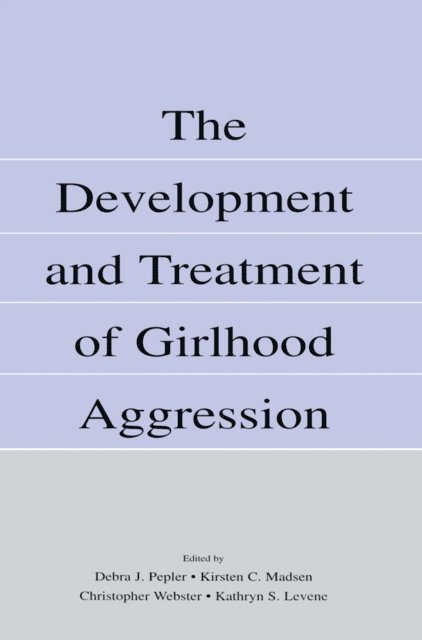 Kathryn S. Levene, Christopher D. Webster, Kirsten C. Madsen, Debra J. Pepler - Development and Treatment of Girlhood Aggression, E-bok