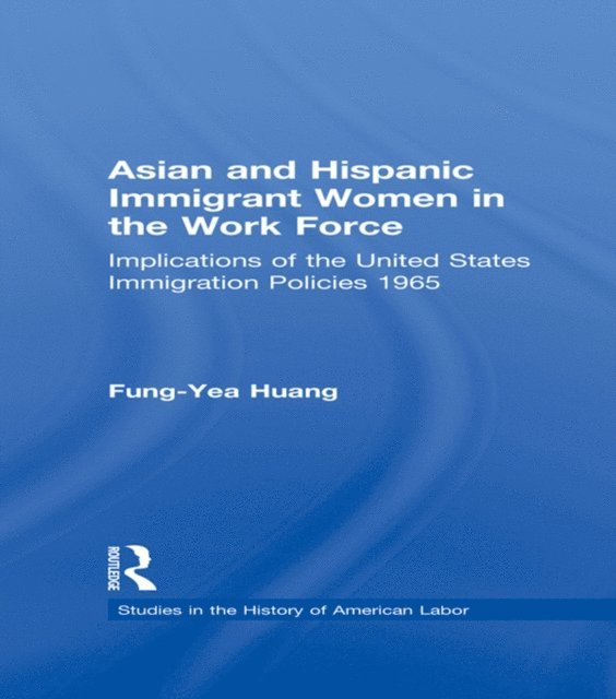 Fung-Yea Huang - Asian and Hispanic Immigrant Women in the Work Force, E-bok