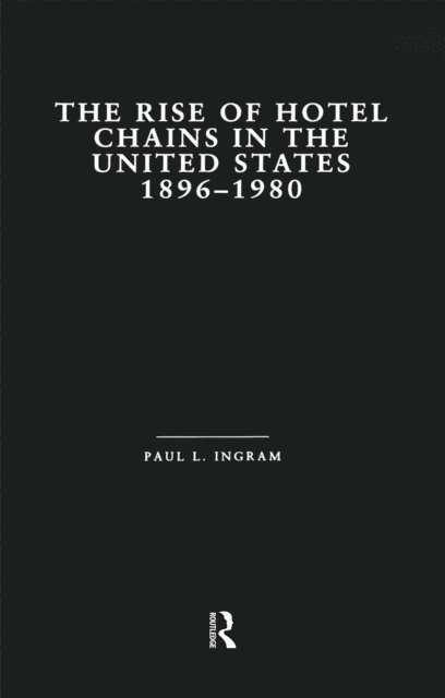 Paul L. Ingram - Rise of Hotel Chains in the United States, 1896-1980, E-bok