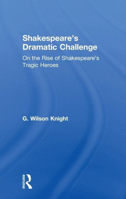G. Wilson Knight - Shakespeare's Dramatic Challenge, E-bok