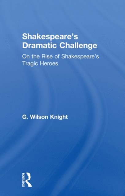 G. Wilson Knight - Shakespeare's Dramatic Challenge, E-bok
