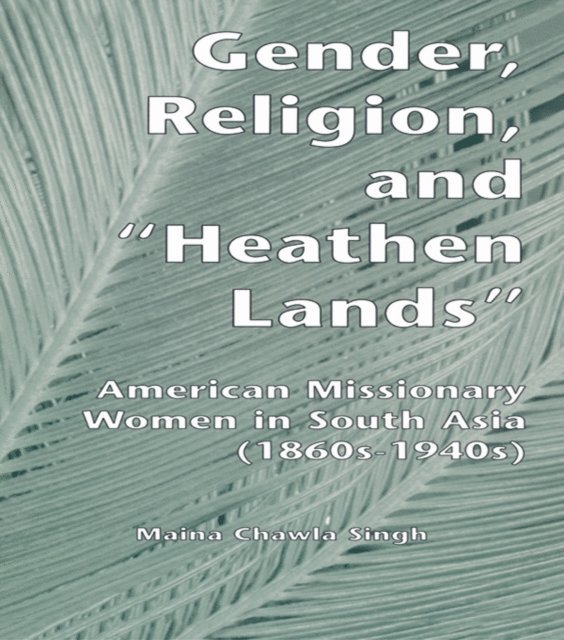 Maina Chawla Singh - Gender, Religion, and the Heathen Lands, E-bok