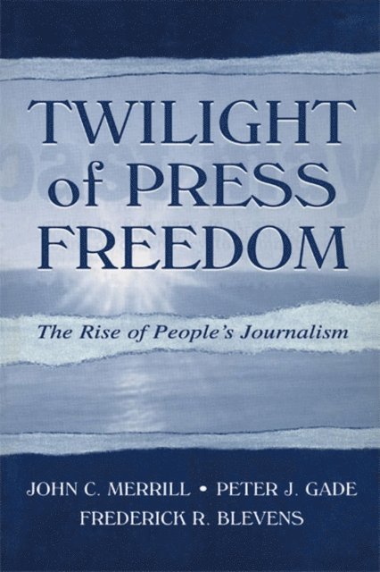 Frederick R. Blevens, Peter J. Gade, John C. Merrill - Twilight of Press Freedom, E-bok