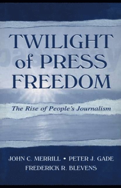 Frederick R. Blevens, Peter J. Gade, John C. Merrill - Twilight of Press Freedom, E-bok