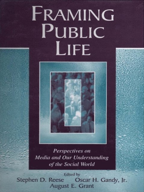 August E. Grant, Jr. Oscar H. Gandy, Stephen D. Reese - Framing Public Life, E-bok