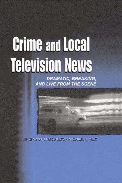 Michael L. Hilt, Jeremy H. Lipschultz - Crime and Local Television News, E-bok