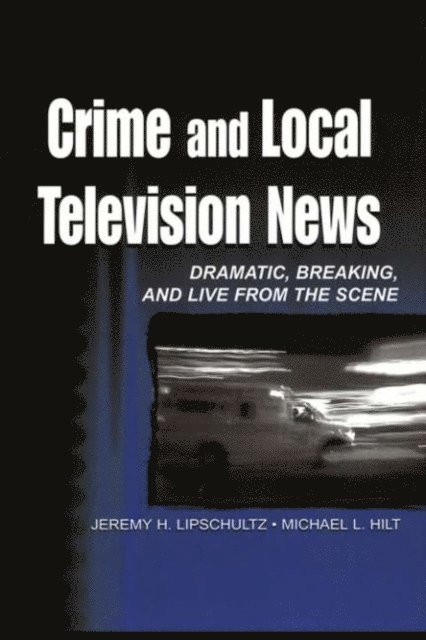 Michael L. Hilt, Jeremy H. Lipschultz - Crime and Local Television News, E-bok