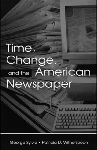 Patricia D. Witherspoon, George Sylvie - Time, Change, and the American Newspaper, E-bok