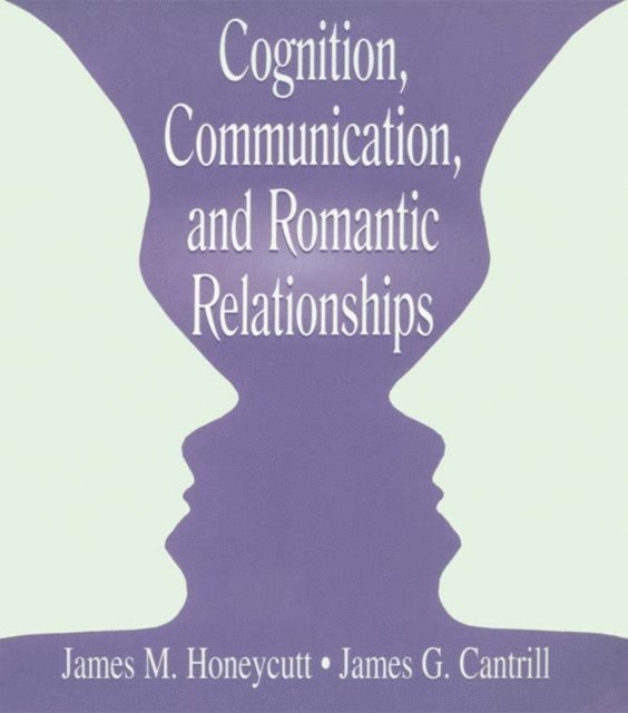 James G. Cantrill, James M. Honeycutt - Cognition, Communication, and Romantic Relationships, E-bok