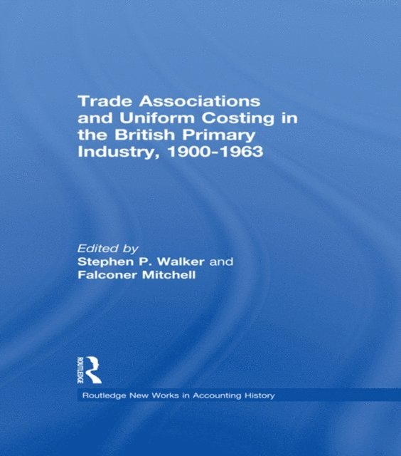 Falconer Mitchell, Stephen P. Walker - Trade Associations and Uniform Costing in the British Printing Industry, 1900-1963, E-bok