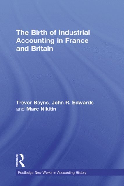 Marc Nikitin, John R. Edwards, Trevor Boyns - Birth of Industrial Accounting in France and Britain, E-bok