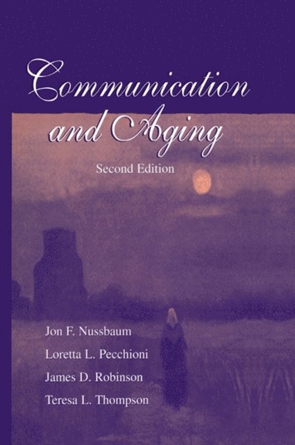 Teresa L. Thompson, James D. Robinson, Loretta L. Pecchioni, Jon F. Nussbaum - Communication and Aging, E-bok