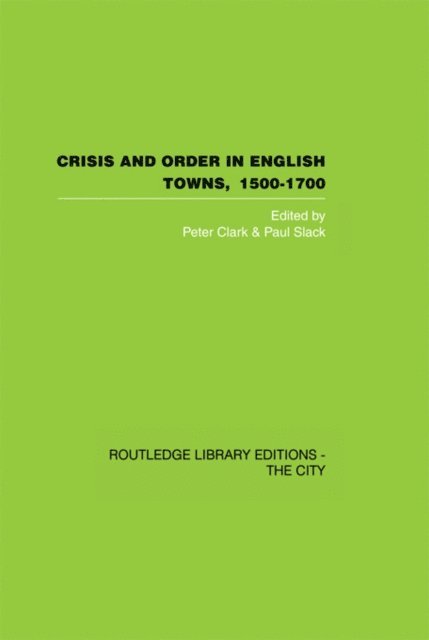 Paul Slack, Peter Clark - Crisis and Order in English Towns 1500-1700, E-bok