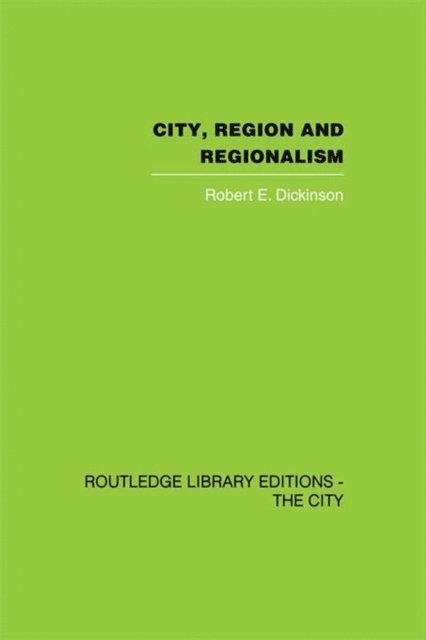 Robert E. Dickinson - City, Region and Regionalism, E-bok