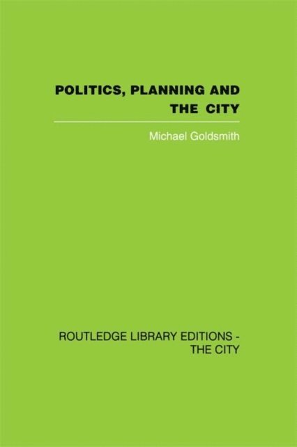 Michael Goldsmith - Politics, Planning and the City, E-bok
