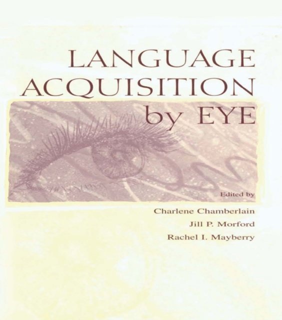 Rachel I. Mayberry, Jill P. Morford, Charlene Chamberlain - Language Acquisition By Eye, E-bok