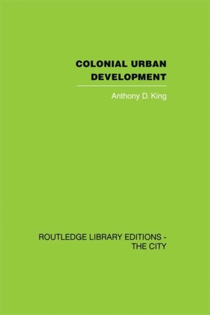 Anthony D. King - Colonial Urban Development, E-bok
