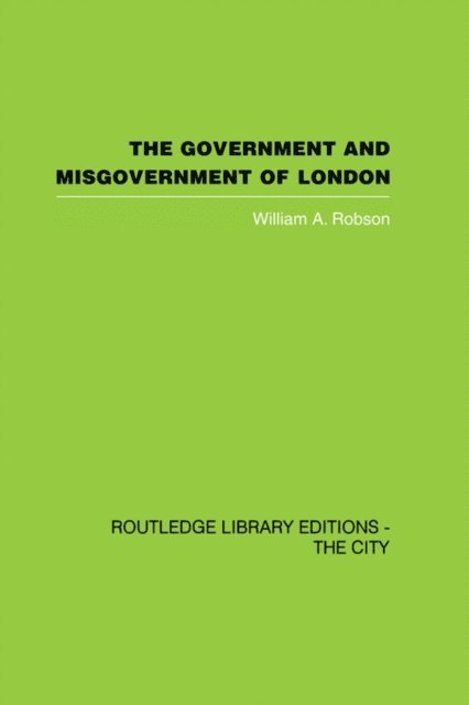 William A. Robson - Government and Misgovernment of London, E-bok