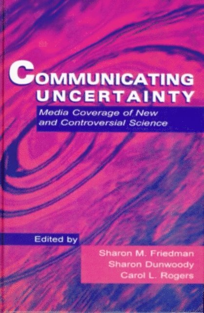 Carol L. Rogers, Sharon Dunwoody, Sharon M. Friedman - Communicating Uncertainty, E-bok
