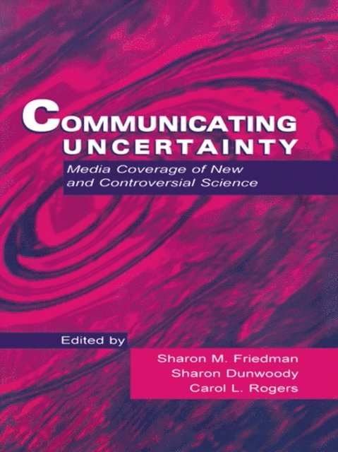 Carol L. Rogers, Sharon Dunwoody, Sharon M. Friedman - Communicating Uncertainty, E-bok