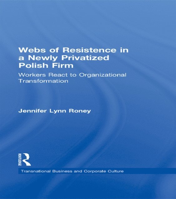 Jennifer Lynn Roney - Webs of Resistence in a Newly Privatized Polish Firm, E-bok