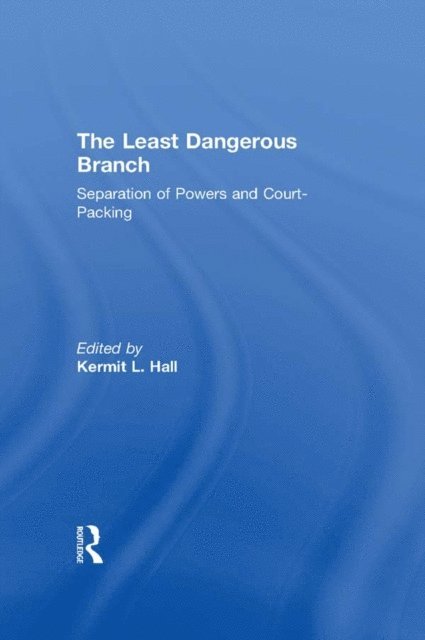 Kermit L. Hall - Least Dangerous Branch: Separation of Powers and Court-Packing, E-bok