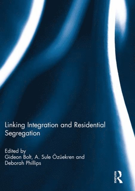 Deborah Phillips, A. Sule Ozuekren, Gideon Bolt - Linking Integration and Residential Segregation, E-bok