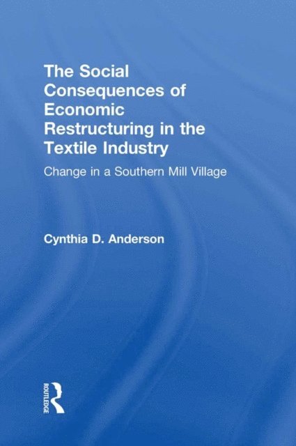 Cynthia D. Anderson - Social Consequences of Economic Restructuring in the Textile Industry, E-bok