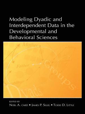 Todd Little, James P. Selig, Noel A. Card - Modeling Dyadic and Interdependent Data in the Developmental and Behavioral Sciences, E-bok
