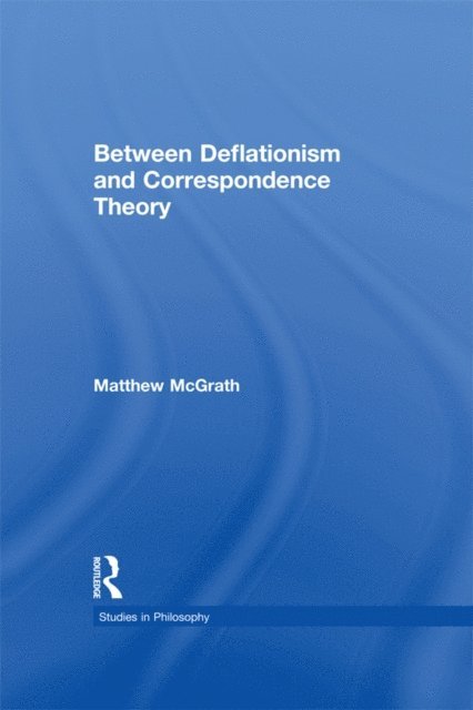 Matthew McGrath - Between Deflationism and Correspondence Theory, E-bok