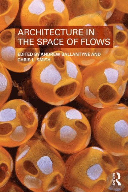 Christopher Smith, Andrew Ballantyne - Architecture in the Space of Flows, E-bok