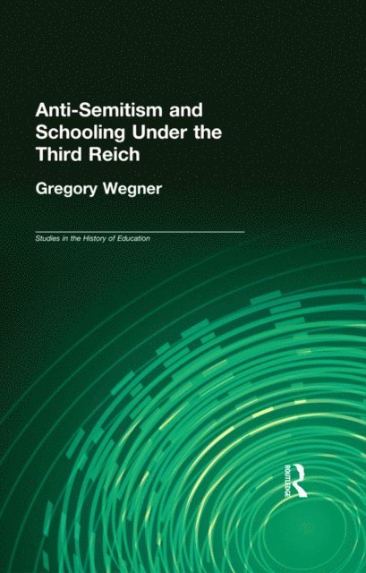 Gregory Wegner - Anti-Semitism and Schooling Under the Third Reich, E-bok