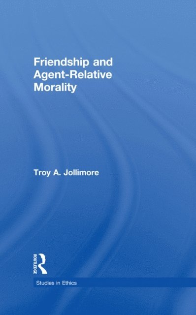 Troy A. Jollimore - Friendship and Agent-Relative Morality, E-bok