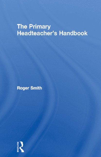 Roger Smith - Primary Headteacher's Handbook, E-bok