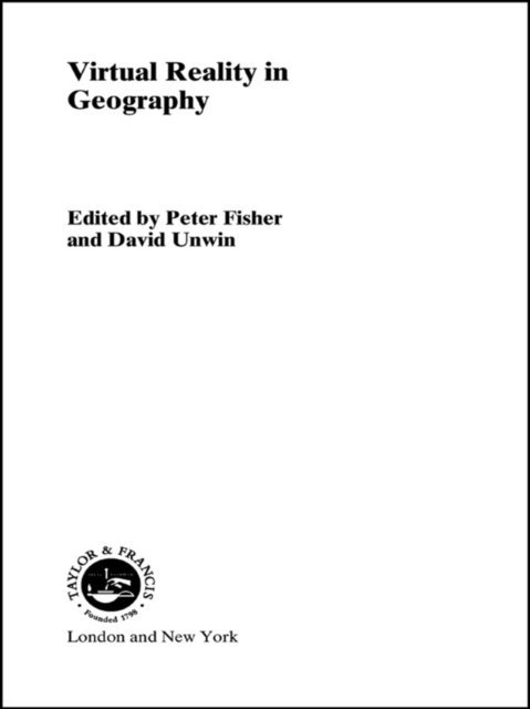 David Unwin, Peter Fisher - Virtual Reality in Geography, E-bok