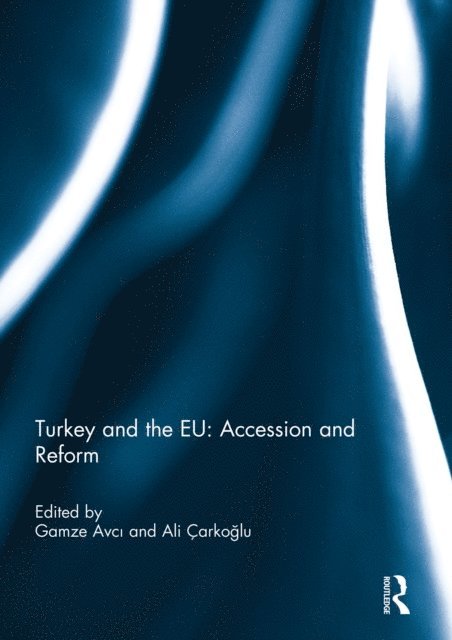 Ali Carkoglu, Gamze Avci - Turkey and the EU: Accession and Reform, E-bok