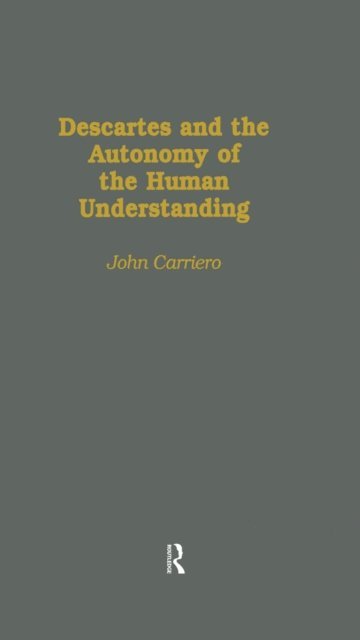 John Carriero - Descartes & the Autonomy of the Human Understanding, E-bok