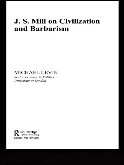 Michael Levin - Mill on Civilization and Barbarism, E-bok