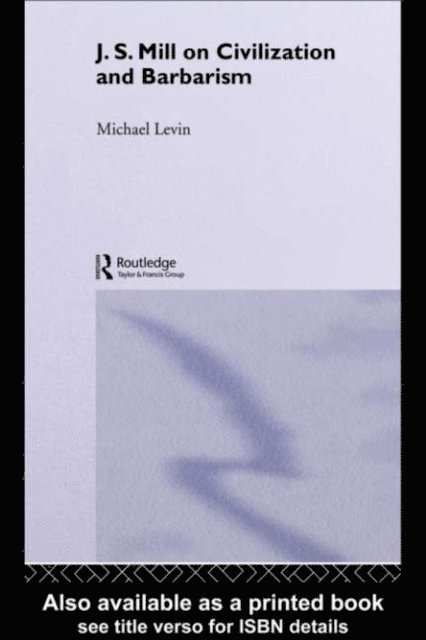 Michael Levin - Mill on Civilization and Barbarism, E-bok
