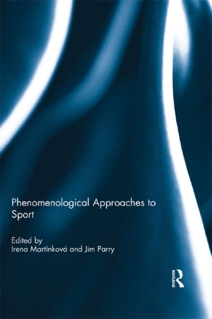 Jim Parry, Irena Martinkova - Phenomenological Approaches to Sport, E-bok