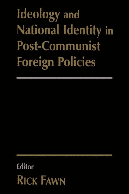 Rick Fawn - Ideology and National Identity in Post-communist Foreign Policy, E-bok