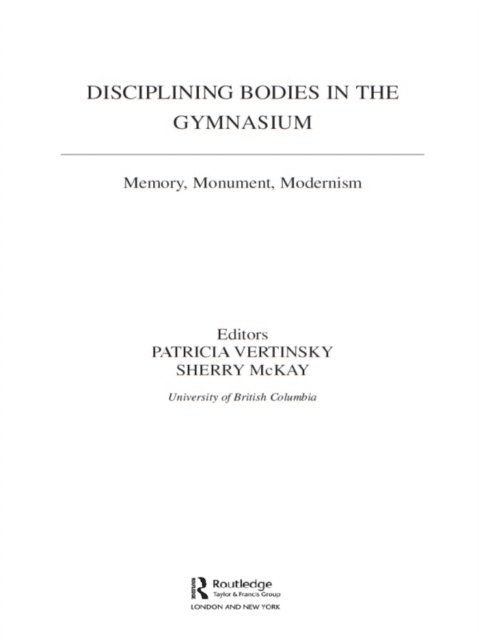 Patricia Vertinsky, Sherry Mckay - Disciplining Bodies in the Gymnasium, E-bok