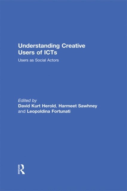 Leopoldina Fortunati, Harmeet Sawhney, David Kurt Herold - Understanding Creative Users of ICTs, E-bok
